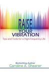 Raise Your Vibration by Caroline A. Shearer Raise Your Vibration by Caroline A. Shearer