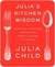 Julia's Kitchen Wisdom: Essential Techniques and Recipes from a Lifetime of Cooking (Kindle Edition)