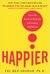 Happier: Learn the Secrets to Daily Joy and Lasting Fulfillment (Kindle Edition)