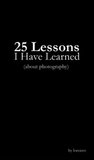 25 Lessons I Have Learned (About Photography): The Art of Living