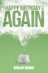 Happy Birthday to Me Again by Brian Rowe Happy Birthday to Me Again by Brian Rowe