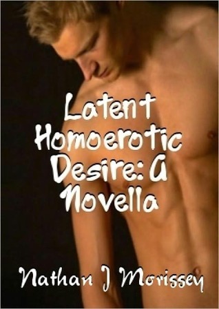 Latent Homoerotic Desire: A Novella