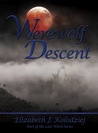 Werewolf Descent by Elizabeth J. Kolodziej Werewolf Descent by Elizabeth J. Kolodziej