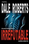 Irrefutable by Dale Roberts Irrefutable by Dale Roberts