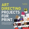 Art Directing Projects for Print: Solutions and Strategies for Creative Success Art Directing Projects for Print: Solutions and Strategies for Creative Success