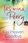 Kiss Heaven Goodbye by Tasmina Perry