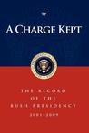 A Charge Kept: The Record of the Bush Presidency 2001 - 2009 A Charge Kept: The Record of the Bush Presidency 2001 - 2009
