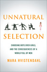 Unnatural Selection: Choosing Boys Over Girls, and the Consequences of a World Full of Men