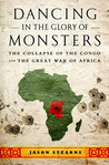Dancing in the Glory of Monsters: The Collapse of the Congo and the Great War of Africa Dancing in the Glory of Monsters: The Collapse of the Congo and the Great War of Africa