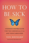 How to Be Sick by Toni Bernhard How to Be Sick by Toni Bernhard