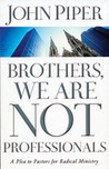 Brothers, We Are Not Professionals by John Piper Brothers, We Are Not Professionals by John Piper