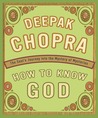How To Know God by Deepak Chopra How To Know God by Deepak Chopra
