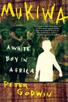 Mukiwa by Peter Godwin Mukiwa by Peter Godwin