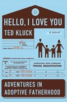 Hello, I Love You: Adventures in Adoptive Fatherhood Hello, I Love You: Adventures in Adoptive Fatherhood