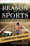 The Reason For Sports: A Christian Fanifesto The Reason For Sports: A Christian Fanifesto
