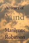 Absence of Mind: The Dispelling of Inwardness from the Modern Myth of the Self Absence of Mind: The Dispelling of Inwardness from the Modern Myth of the Self