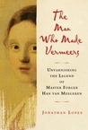 The Man Who Made Vermeers by Jonathan Lopez
