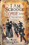 I Am Scrooge by Adam Roberts I Am Scrooge by Adam Roberts