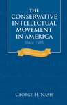 The Conservative Intellectual Movement in America Since 1945 The Conservative Intellectual Movement in America Since 1945