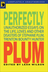 Perfectly Plum: Unauthorized Essays On the Life, Loves And Other Disasters of Stephanie Plum, Trenton Bounty Hunter Perfectly Plum: Unauthorized Essays On the Life, Loves And Other Disasters of Stephanie Plum, Trenton Bounty Hunter
