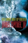 Her Smoke Rose Up Forever by James Tiptree Jr. Her Smoke Rose Up Forever by James Tiptree Jr.