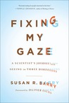 Fixing My Gaze by Susan R. Barry Fixing My Gaze by Susan R. Barry