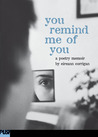 You Remind Me Of You: A Poetry Memoir You Remind Me Of You: A Poetry Memoir
