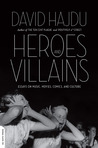 Heroes and Villains: Essays on Music, Movies, Comics, and Culture Heroes and Villains: Essays on Music, Movies, Comics, and Culture