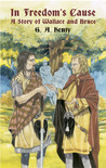 In Freedom's Cause by G.A. Henty In Freedom's Cause by G.A. Henty