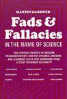 Fads and Fallacies in the Name of Science by Martin Gardner Fads and Fallacies in the Name of Science by Martin Gardner