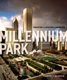 Millennium Park: Creating a Chicago Landmark Millennium Park: Creating a Chicago Landmark