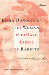 The Woman Who Gave Birth to Rabbits by Emma Donoghue The Woman Who Gave Birth to Rabbits by Emma Donoghue