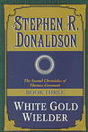 White Gold Wielder (The Second Chronicles of Thomas Covenant, #3) White Gold Wielder (The Second Chronicles of Thomas Covenant, #3)