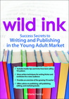 Wild Ink : Success Secrets to Writing and Publishing in the Young Adult Market Wild Ink : Success Secrets to Writing and Publishing in the Young Adult Market