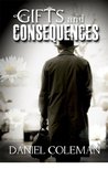 Gifts and Consequences by Daniel Coleman Gifts and Consequences by Daniel Coleman