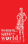 Women Will Save the World by Caroline A. Shearer Women Will Save the World by Caroline A. Shearer