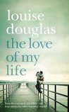 The Love of My Life by Louise Douglas The Love of My Life by Louise Douglas