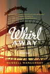 Whirl Away by Russell Wangersky Whirl Away by Russell Wangersky