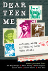Dear Teen Me: Authors Write Letters to Their Teen Selves Dear Teen Me: Authors Write Letters to Their Teen Selves