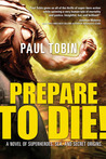 Prepare to Die! by Paul Tobin Prepare to Die! by Paul Tobin