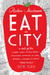 Eat the City: A Tale of the Fishers, Foragers, Butchers, Farmers, Poultry Minders, Sugar Refiners, Cane Cutters, Beekeepers, Winemakers, and Brewers Who Built New York