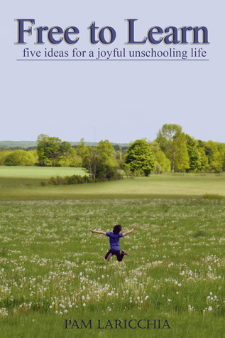Free to Learn: Five Ideas for a Joyful Unschooling Life