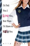 I'd Tell You I Love You, But Then I'd Have to Kill You by Ally Carter I'd Tell You I Love You, But Then I'd Have to Kill You by Ally Carter