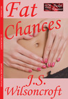 Fat Chances by J.S. Wilsoncroft Fat Chances by J.S. Wilsoncroft