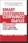 Smart Customers, Stupid Companies: Why Only Intelligent Companies Will Thrive, and How To Be One of Them