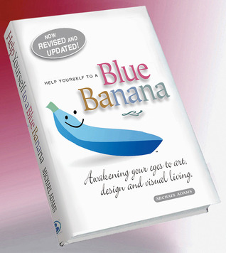 (Help yourself to a) Blue Banana: Awakening your eyes to art, design and visual living