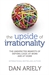 Upside of Irrationality: The Unexpected Benefits of Defying Logic at Work and at Home (Paperback)