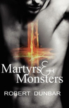 Martyrs & Monsters by Robert Dunbar Martyrs & Monsters by Robert Dunbar