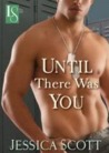 Until There Was You by Jessica Scott Until There Was You by Jessica Scott
