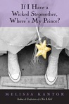 If I Have a Wicked Stepmother, Where's My Prince? by Melissa Kantor If I Have a Wicked Stepmother, Where's My Prince? by Melissa Kantor